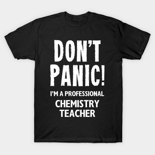 Don't Panic! Chemistry Teacher T-Shirt by MonkeyTshirts